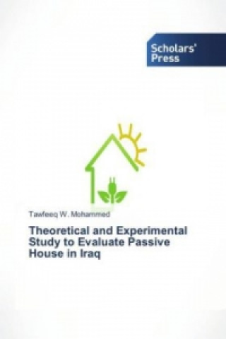 Kniha Theoretical and Experimental Study to Evaluate Passive House in Iraq Tawfeeq W. Mohammed
