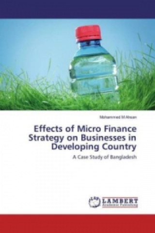 Книга Effects of Micro Finance Strategy on Businesses in Developing Country Mohammed M Ahsan