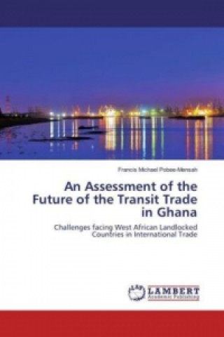 Kniha An Assessment of the Future of the Transit Trade in Ghana Francis Michael Pobee-Mensah