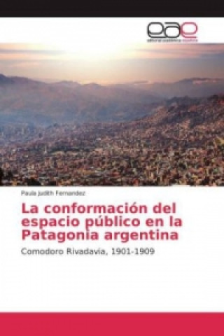 Book La conformación del espacio público en la Patagonia argentina Paula Judith Fernandez