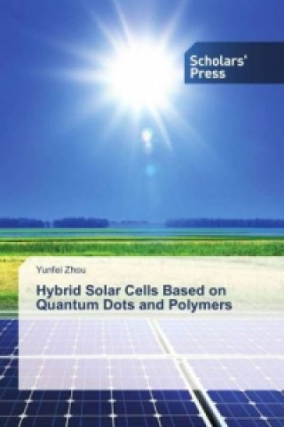 Kniha Hybrid Solar Cells Based on Quantum Dots and Polymers Yunfei Zhou