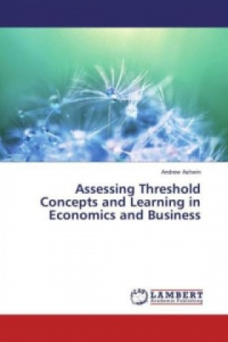 Kniha Assessing Threshold Concepts and Learning in Economics and Business Andrew Ashwin