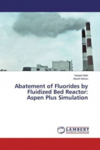 Könyv Abatement of Fluorides by Fluidized Bed Reactor: Aspen Plus Simulation Harjeet Nath