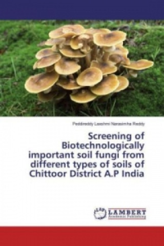 Könyv Screening of Biotechnologically important soil fungi from different types of soils of Chittoor District A.P India Peddireddy Laxshmi Narasimha Reddy