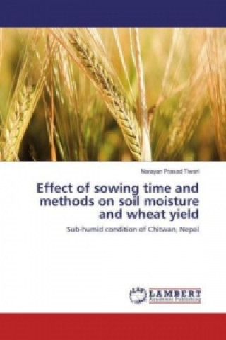 Livre Effect of sowing time and methods on soil moisture and wheat yield Narayan Prasad Tiwari