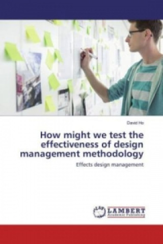 Könyv How might we test the effectiveness of design management methodology David Ho