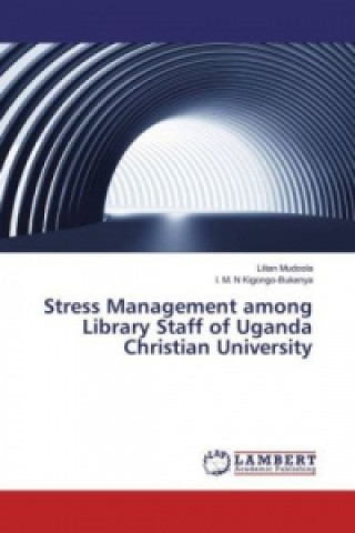 Książka Stress Management among Library Staff of Uganda Christian University Lilian Mudoola