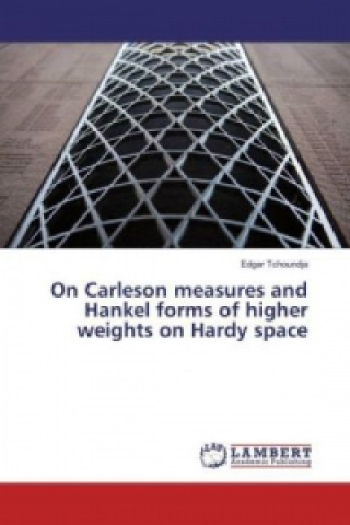 Kniha On Carleson measures and Hankel forms of higher weights on Hardy space Edgar Tchoundja