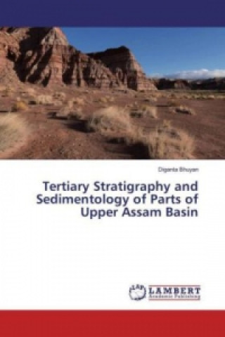 Książka Tertiary Stratigraphy and Sedimentology of Parts of Upper Assam Basin Diganta Bhuyan