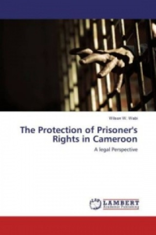 Książka The Protection of Prisoner's Rights in Cameroon Wilson W. Wabi
