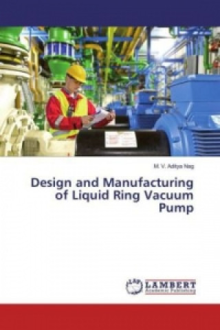 Carte Design and Manufacturing of Liquid Ring Vacuum Pump M. V. Aditya Nag