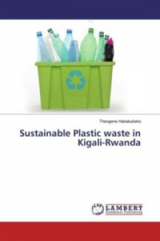Könyv Sustainable Plastic waste in Kigali-Rwanda Theogene Habakubaho
