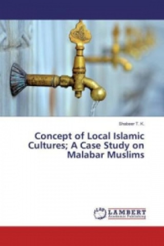 Книга Concept of Local Islamic Cultures; A Case Study on Malabar Muslims Shabeer T. K.