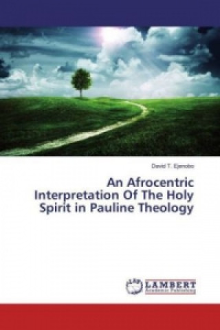 Könyv An Afrocentric Interpretation Of The Holy Spirit in Pauline Theology David T. Ejenobo