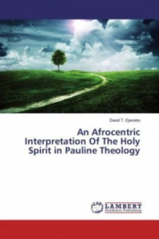 Książka An Afrocentric Interpretation Of The Holy Spirit in Pauline Theology David T. Ejenobo