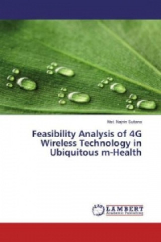 Carte Feasibility Analysis of 4G Wireless Technology in Ubiquitous m-Health Mst. Najnin Sultana