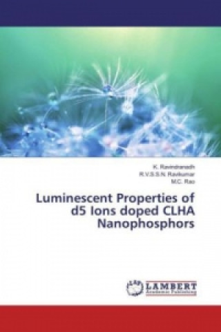 Könyv Luminescent Properties of d5 Ions doped CLHA Nanophosphors K. Ravindranadh