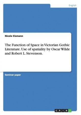 Kniha Function of Space in Victorian Gothic Literature. Use of spatiality by Oscar Wilde and Robert L. Stevenson. Nicole Eismann