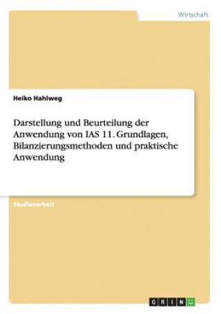 Könyv Darstellung und Beurteilung der Anwendung von IAS 11. Grundlagen, Bilanzierungsmethoden und praktische Anwendung Heiko Hahlweg