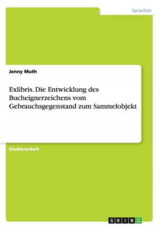 Buch Exlibris. Die Entwicklung des Bucheignerzeichens vom Gebrauchsgegenstand zum Sammelobjekt Jenny Muth