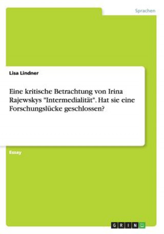 Knjiga Eine kritische Betrachtung von Irina Rajewskys Intermedialitat. Hat sie eine Forschungslucke geschlossen? Lisa Lindner