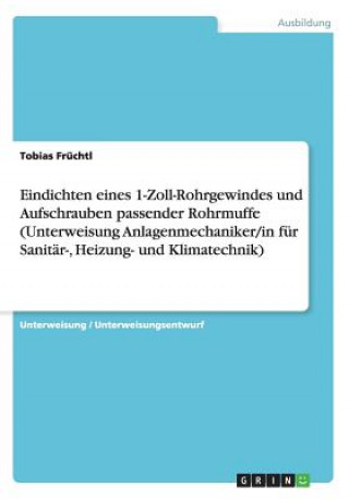 Book Eindichten eines 1-Zoll-Rohrgewindes und Aufschrauben passender Rohrmuffe (Unterweisung Anlagenmechaniker/in für Sanitär-, Heizung- und Klimatechnik) Tobias Früchtl