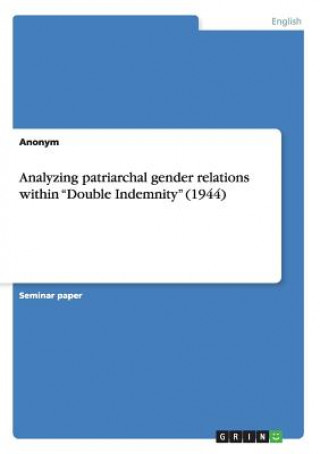 Knjiga Analyzing patriarchal gender relations within Double Indemnity (1944) Anonym