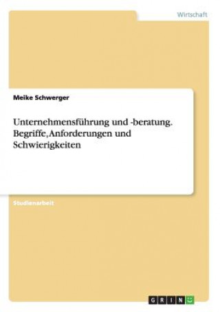 Könyv Unternehmensfuhrung und -beratung. Begriffe, Anforderungen und Schwierigkeiten Meike Schwerger