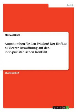 Carte Atombomben fur den Frieden? Der Einfluss nuklearer Bewaffnung auf den indo-pakistanischen Konflikt Michael Kraft