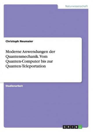 Carte Moderne Anwendungen der Quantenmechanik. Vom Quanten-Computer bis zur Quanten-Teleportation Christoph Neumaier