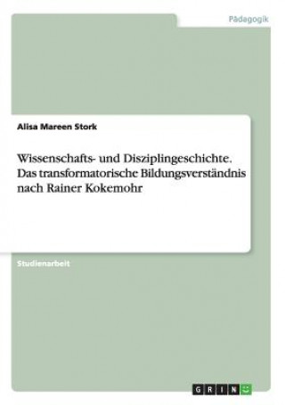 Kniha Wissenschafts- und Disziplingeschichte. Das transformatorische Bildungsverständnisnach Rainer Kokemohr Alisa Mareen Stork