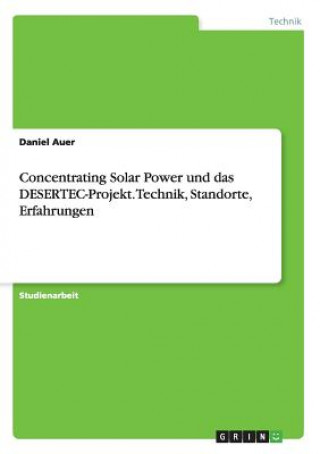 Kniha Concentrating Solar Power und das DESERTEC-Projekt. Technik, Standorte, Erfahrungen Daniel Auer