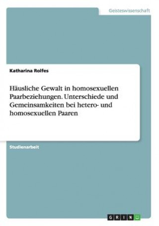 Carte Hausliche Gewalt in homosexuellen Paarbeziehungen. Unterschiede und Gemeinsamkeiten bei hetero- und homosexuellen Paaren Katharina Rolfes