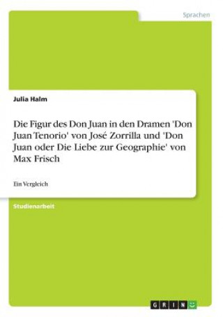 Książka Die Figur des Don Juan in den Dramen 'Don Juan Tenorio' von José Zorrilla und 'Don Juan oder Die Liebe zur Geographie' von Max Frisch Julia Halm