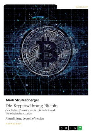 Könyv Die Kryptowährung Bitcoin. Geschichte, Funktionsweise, Sicherheit und Wirtschaftliche Aspekte Mark Strutzenberger