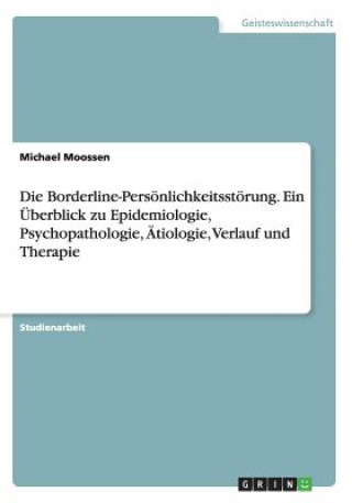 Carte Borderline-Persoenlichkeitsstoerung. Ein UEberblick zu Epidemiologie, Psychopathologie, AEtiologie, Verlauf und Therapie Michael Moossen