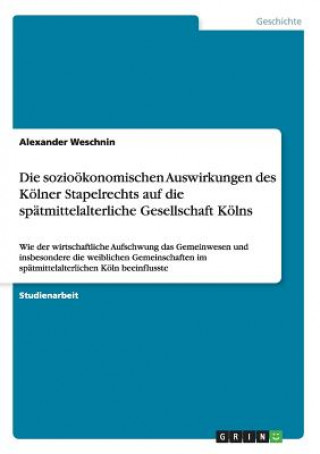 Kniha soziooekonomischen Auswirkungen des Koelner Stapelrechts auf die spatmittelalterliche Gesellschaft Koelns Alexander Weschnin