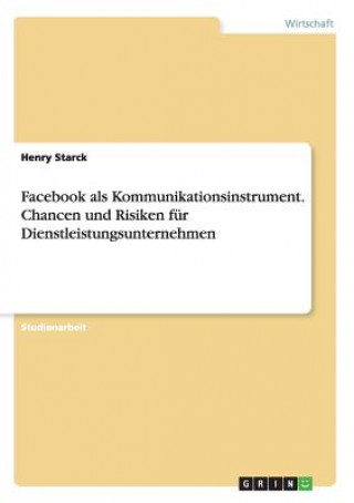 Carte Facebook als Kommunikationsinstrument. Chancen und Risiken für Dienstleistungsunternehmen Henry Starck