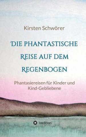 Knjiga Die phantastische Reise auf dem Regenbogen Kirsten Schworer