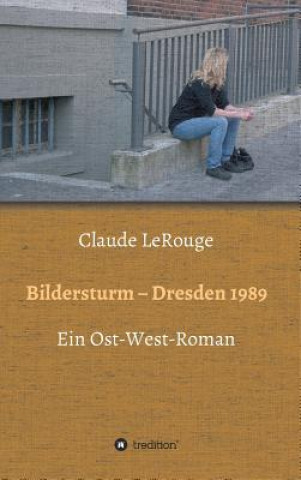 Kniha Bildersturm - Dresden 1989 Claude Lerouge