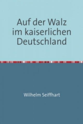 Carte Auf der Walz im kaiserlichen Deutschland Wilhelm Seiffhart