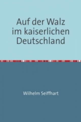 Książka Auf der Walz im kaiserlichen Deutschland Wilhelm Seiffhart