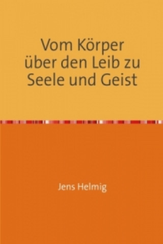 Könyv Vom Körper über den Leib zu Seele und Geist Jens Helmig