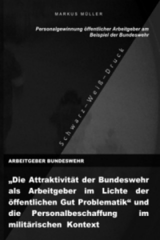 Kniha ARBEITGEBER BUNDESWEHR und die Personalgewinnung öffentlicher Arbeitgebers (S/W-Druck) Markus Müller