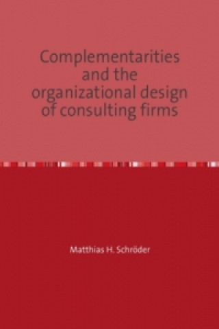 Kniha Complementarities and the organizational design of consulting firms Matthias Schröder