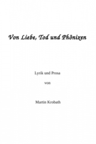 Kniha Von Liebe, Tod und Phöxen Martin Krobath