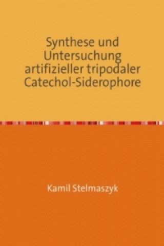 Kniha Synthese und Untersuchung artifizieller tripodaler Catechol-Siderophore Kamil Stelmaszyk