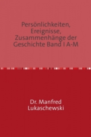 Könyv Persönlichkeiten, Ereignisse, Zusammenhänge der Geschichte Band I A-M Manfred Lukaschewski