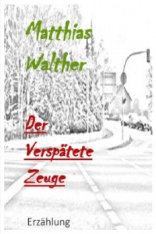 Carte Der verspätete Zeuge Matthias Walther