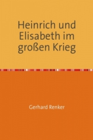 Libro Heinrich und Elisabeth im großen Krieg Gerhard Renker